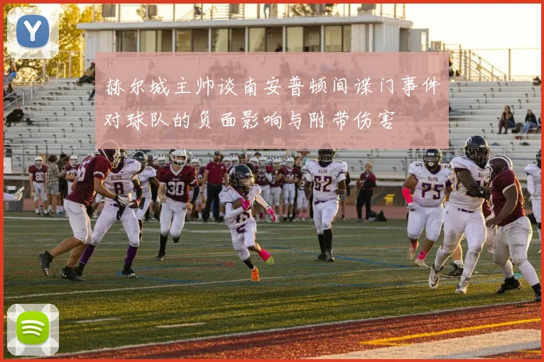 赫尔城主帅谈南安普顿间谍门事件对球队的负面影响与附带伤害