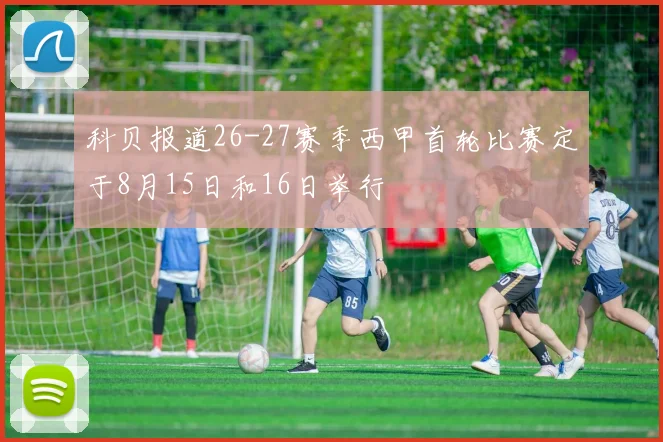 科贝报道26-27赛季西甲首轮比赛定于8月15日和16日举行
